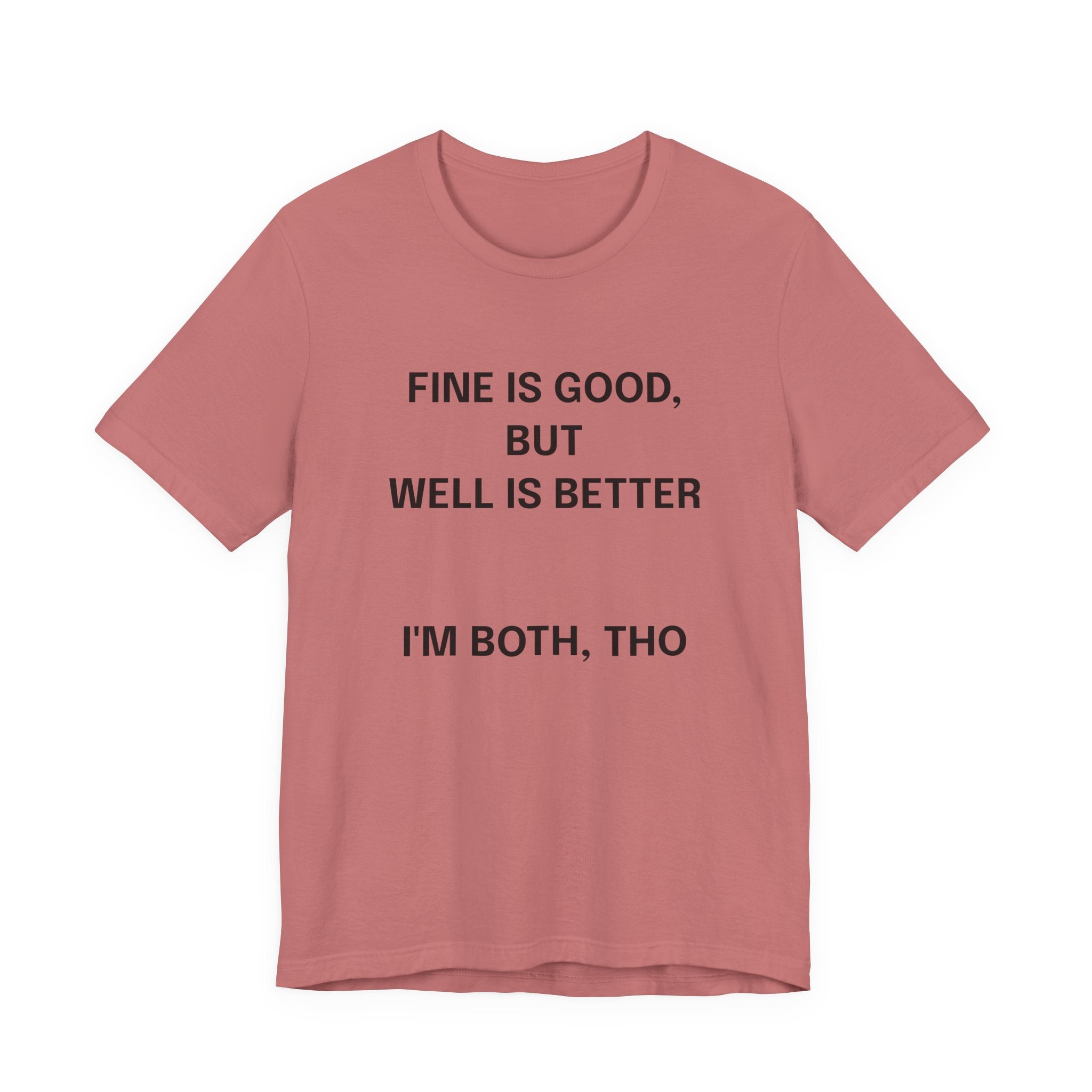 Workout Tee, Funny Graphic Tee - "Fine is Good, But Well is Better, I'm Both, Tho" Statement T-Shirt