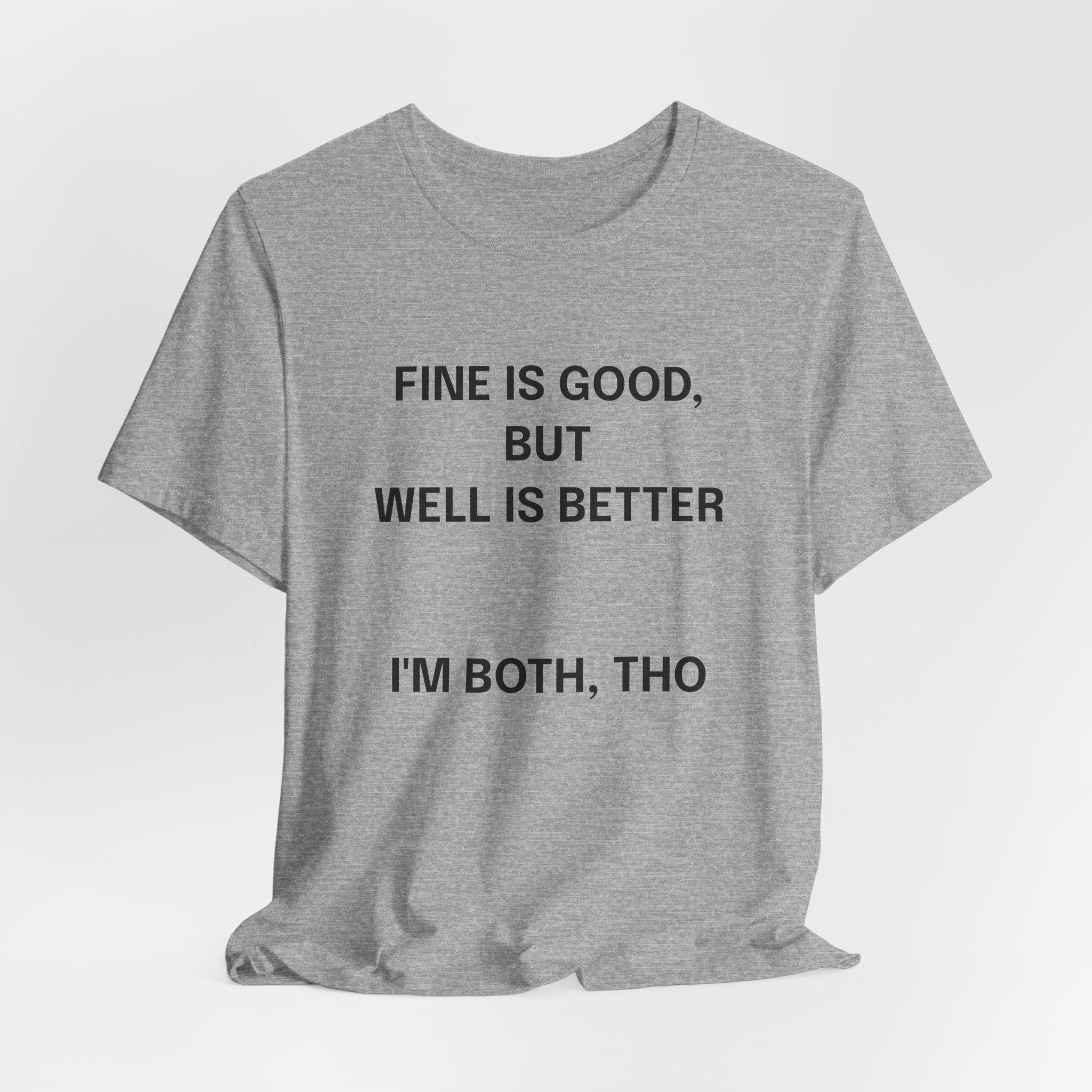 Workout Tee, Funny Graphic Tee - "Fine is Good, But Well is Better, I'm Both, Tho" Statement T-Shirt