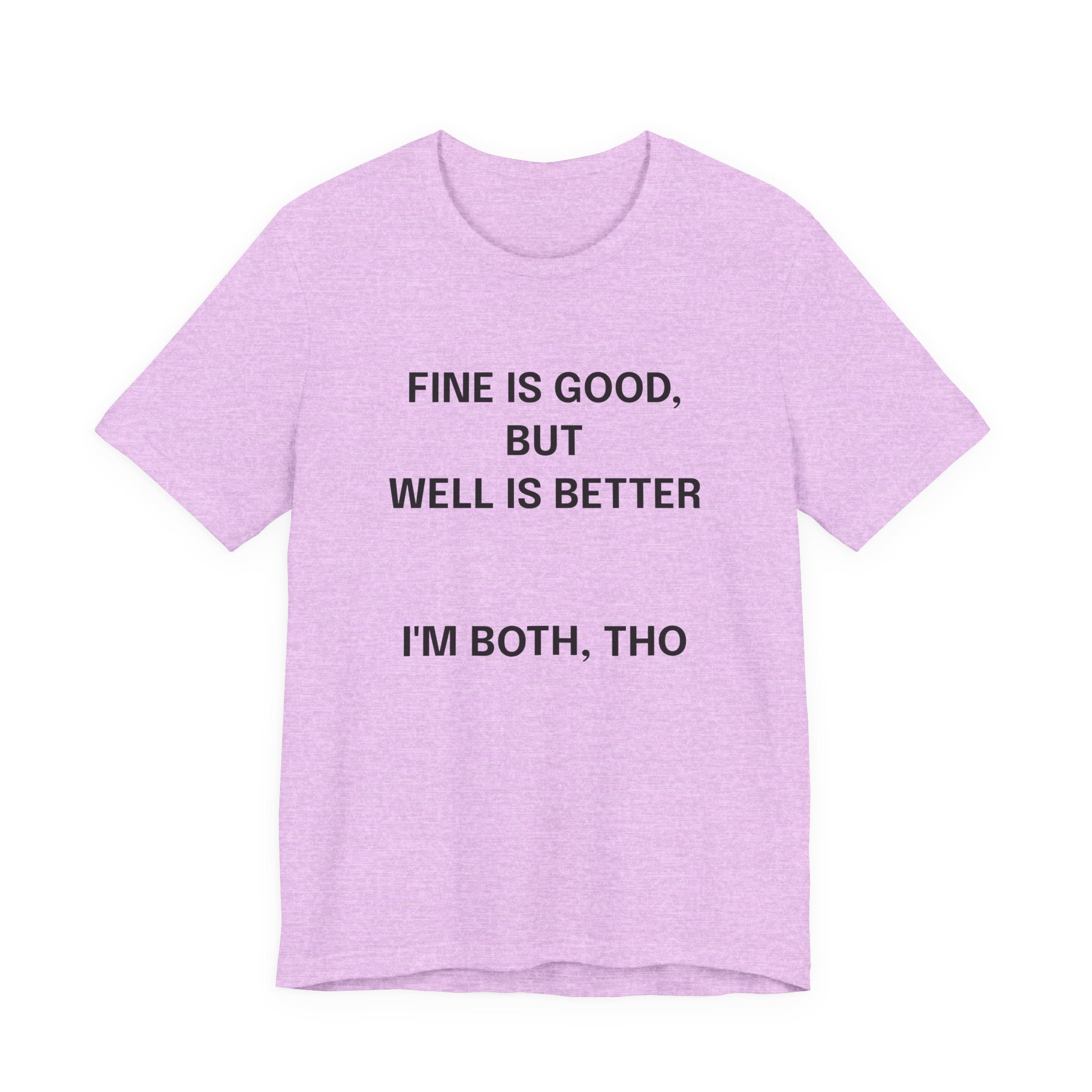 Workout Tee, Funny Graphic Tee - "Fine is Good, But Well is Better, I'm Both, Tho" Statement T-Shirt