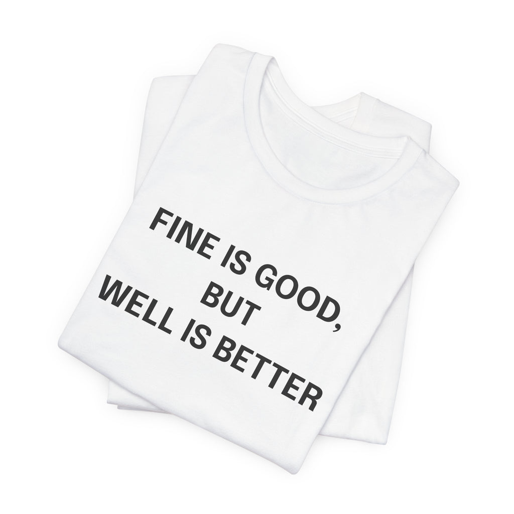 Workout Tee, Funny Graphic Tee - "Fine is Good, But Well is Better, I'm Both, Tho" Statement T-Shirt