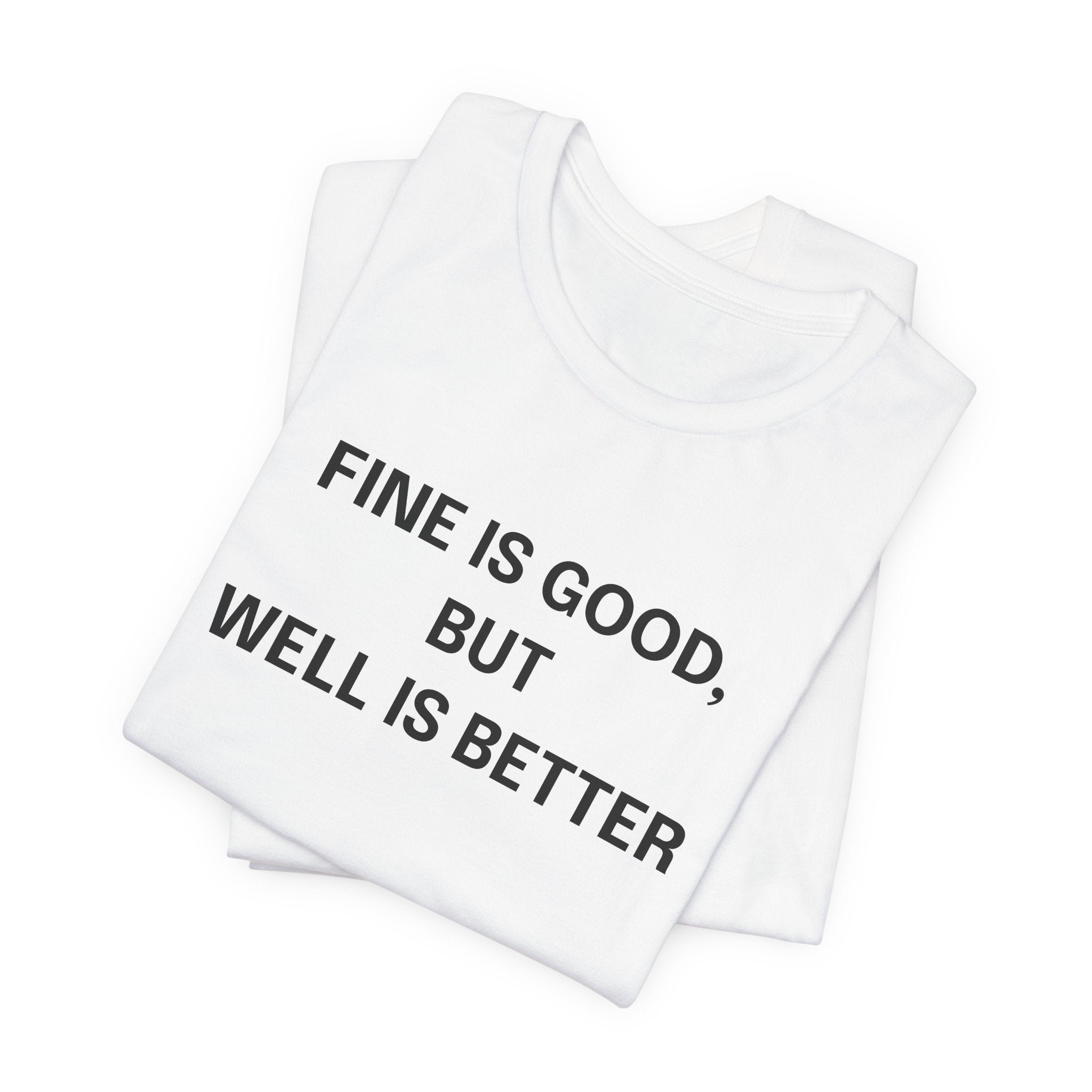 Workout Tee, Funny Graphic Tee - "Fine is Good, But Well is Better, I'm Both, Tho" Statement T-Shirt