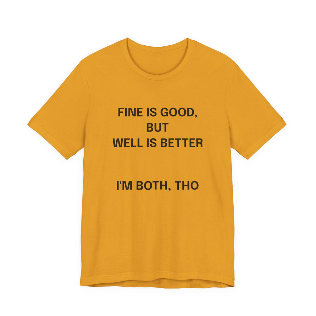 Workout Tee, Funny Graphic Tee - "Fine is Good, But Well is Better, I'm Both, Tho" Statement T-Shirt