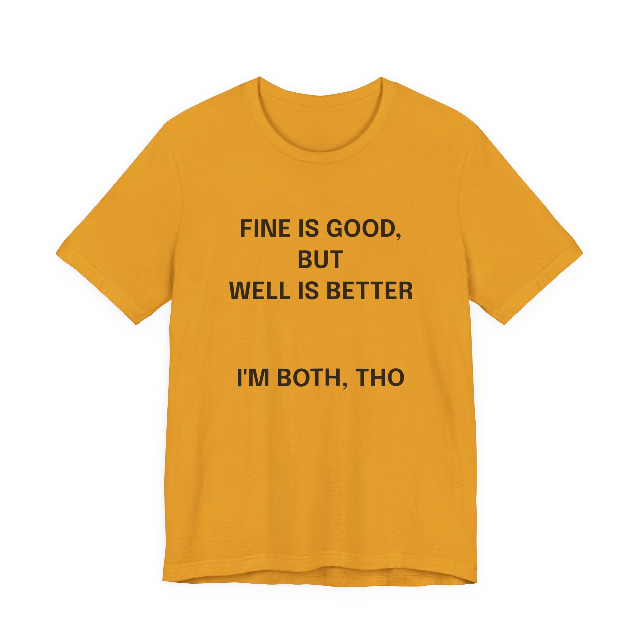 Workout Tee, Funny Graphic Tee - "Fine is Good, But Well is Better, I'm Both, Tho" Statement T-Shirt