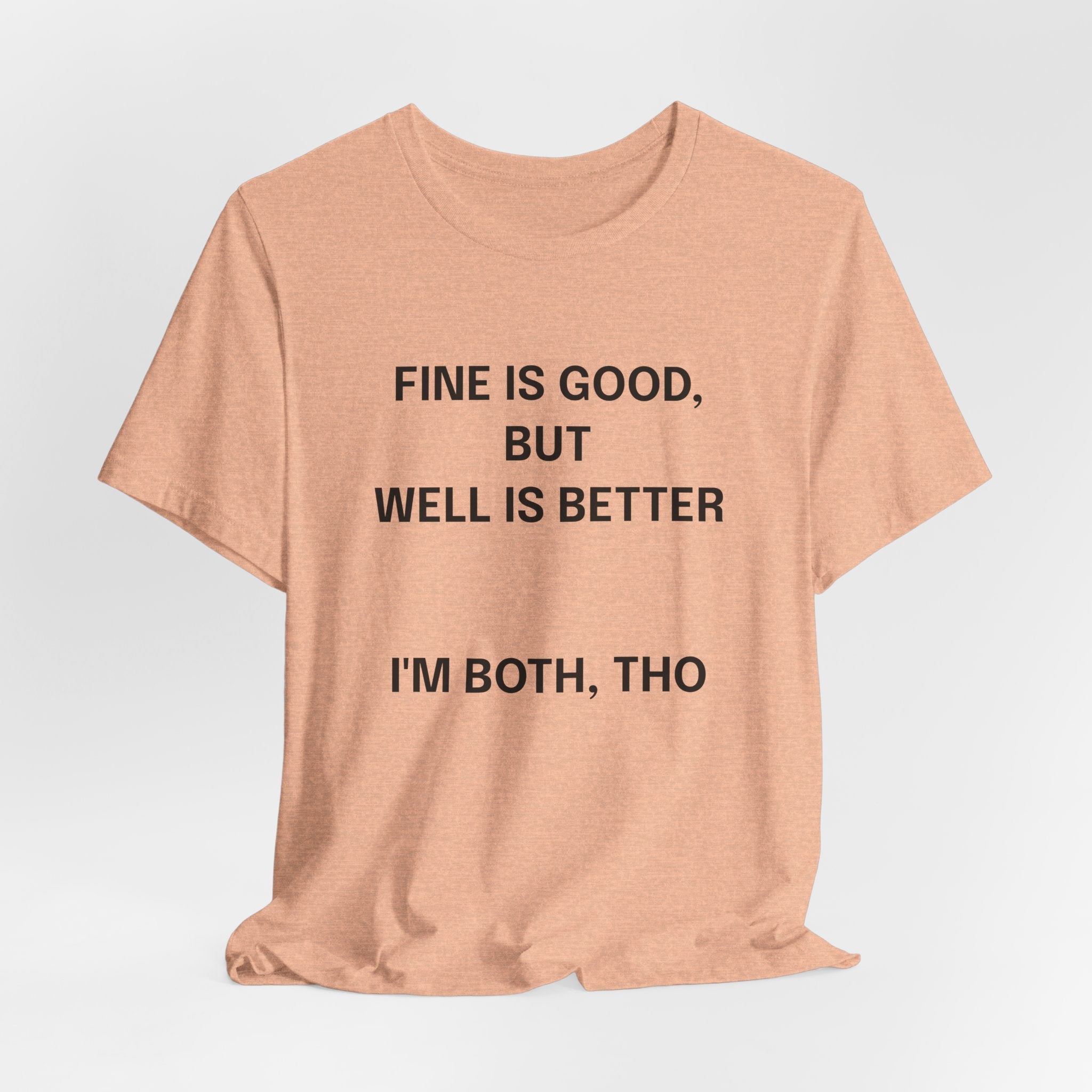 Workout Tee, Funny Graphic Tee - "Fine is Good, But Well is Better, I'm Both, Tho" Statement T-Shirt