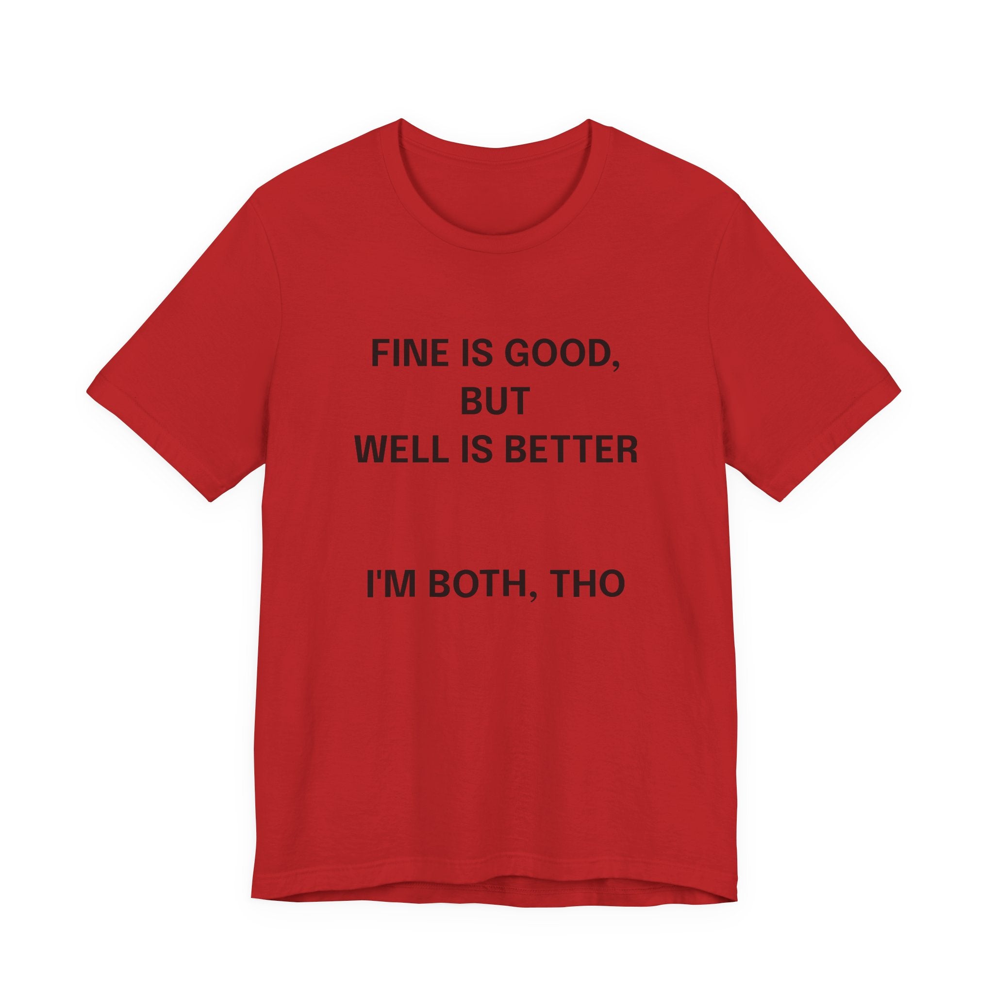 Workout Tee, Funny Graphic Tee - "Fine is Good, But Well is Better, I'm Both, Tho" Statement T-Shirt