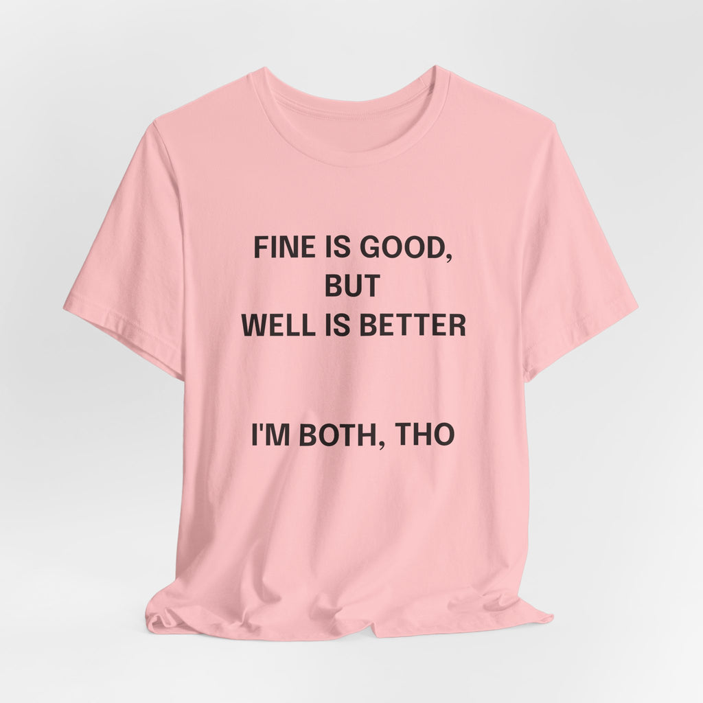 Workout Tee, Funny Graphic Tee - "Fine is Good, But Well is Better, I'm Both, Tho" Statement T-Shirt