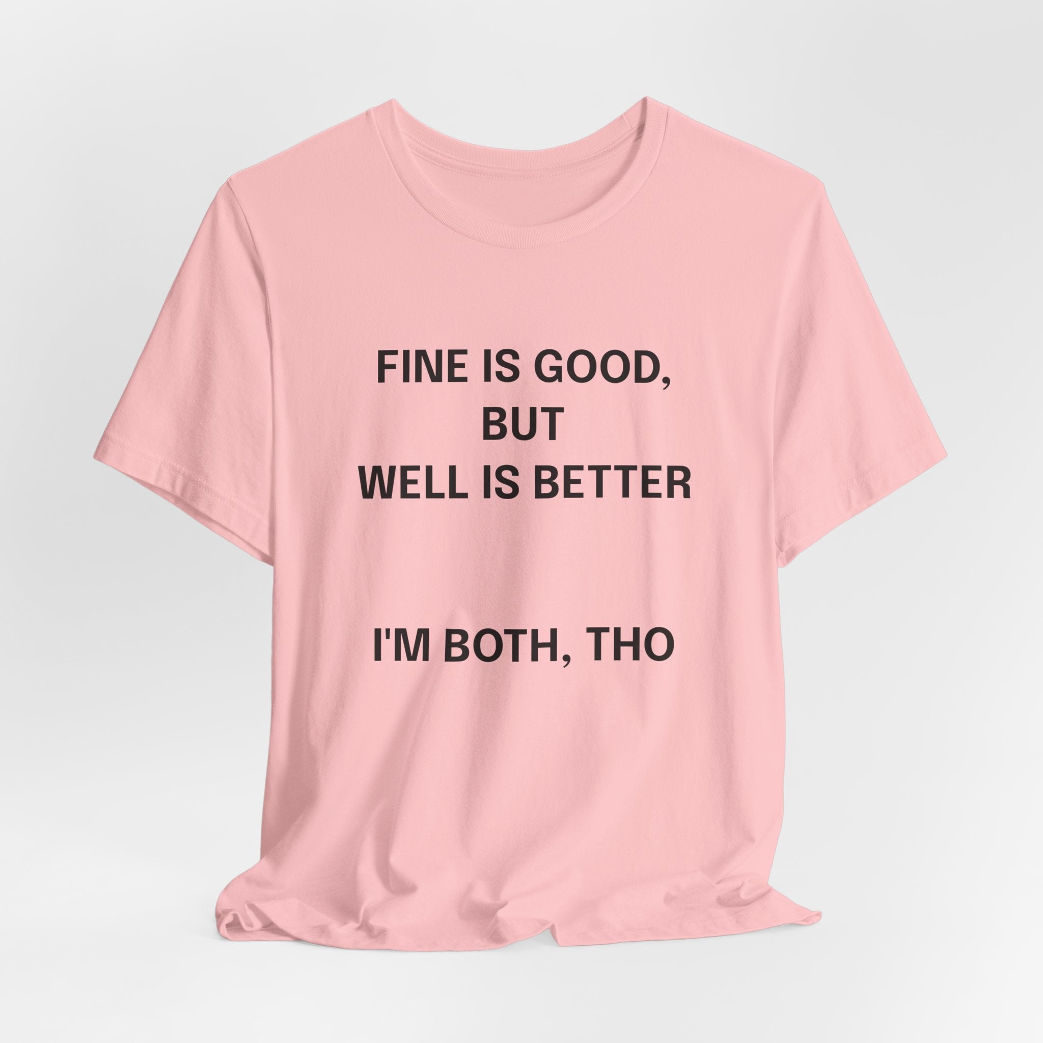 Workout Tee, Funny Graphic Tee - "Fine is Good, But Well is Better, I'm Both, Tho" Statement T-Shirt
