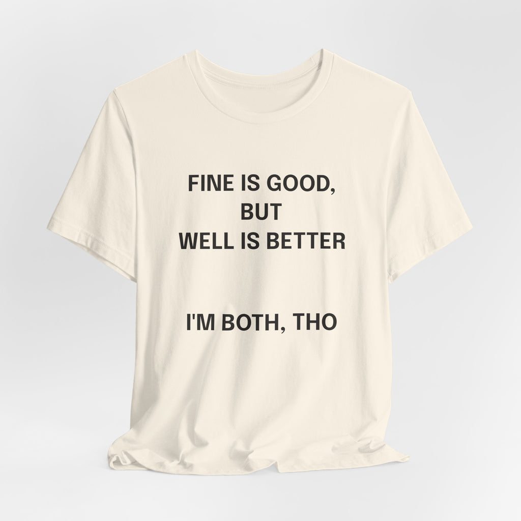 Workout Tee, Funny Graphic Tee - "Fine is Good, But Well is Better, I'm Both, Tho" Statement T-Shirt