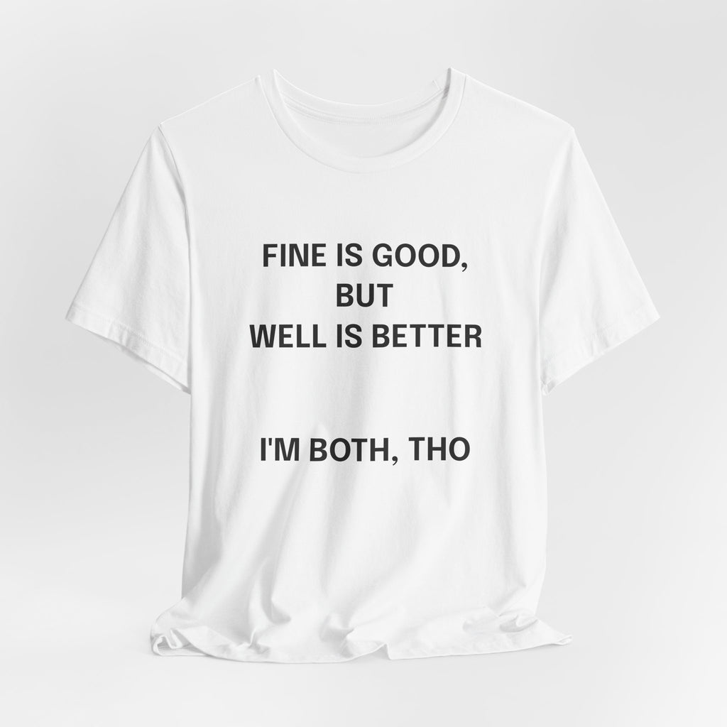 Workout Tee, Funny Graphic Tee - "Fine is Good, But Well is Better, I'm Both, Tho" Statement T-Shirt