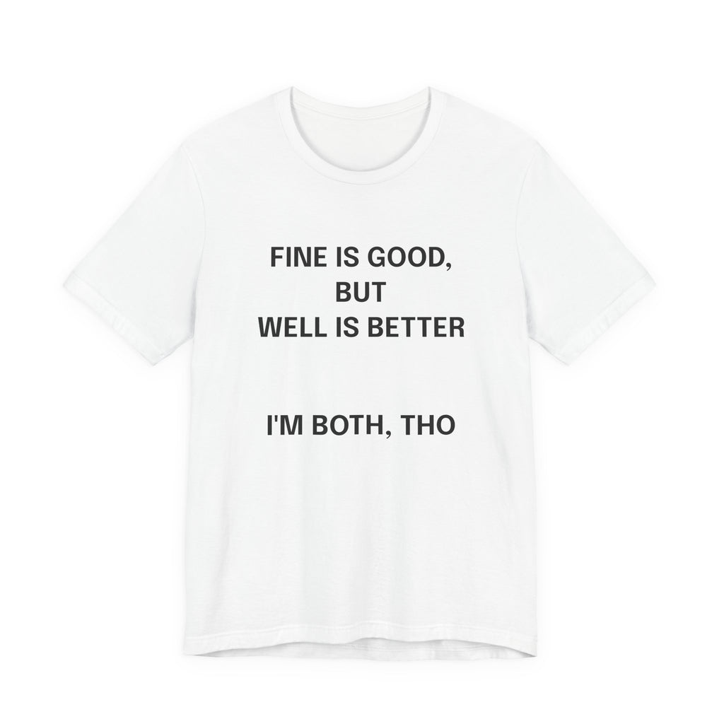 Workout Tee, Funny Graphic Tee - "Fine is Good, But Well is Better, I'm Both, Tho" Statement T-Shirt