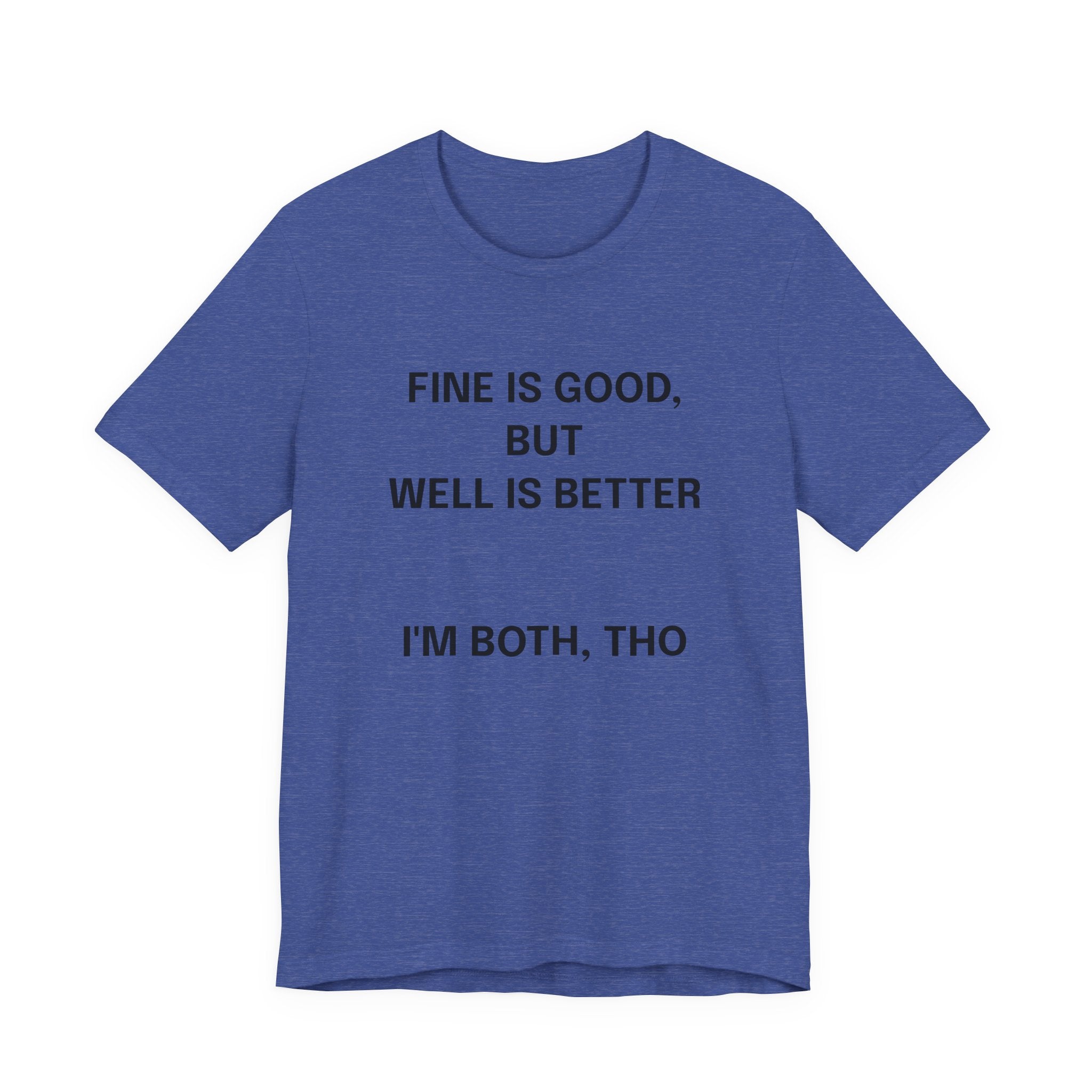Workout Tee, Funny Graphic Tee - "Fine is Good, But Well is Better, I'm Both, Tho" Statement T-Shirt