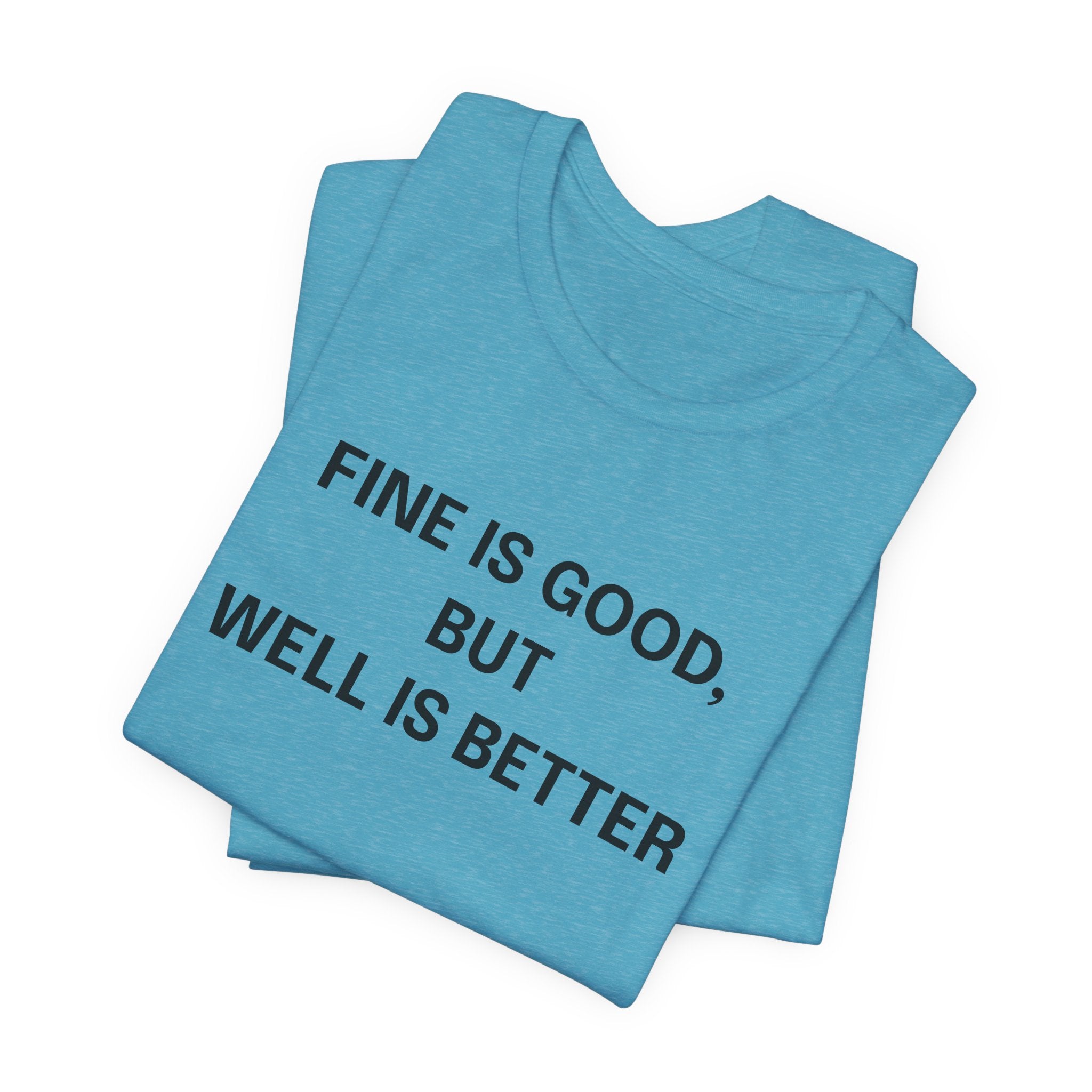 Workout Tee, Funny Graphic Tee - "Fine is Good, But Well is Better, I'm Both, Tho" Statement T-Shirt