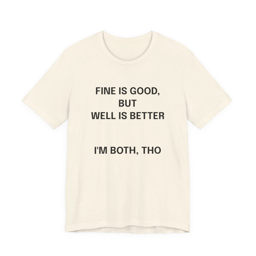 Workout Tee, Funny Graphic Tee - "Fine is Good, But Well is Better, I'm Both, Tho" Statement T-Shirt