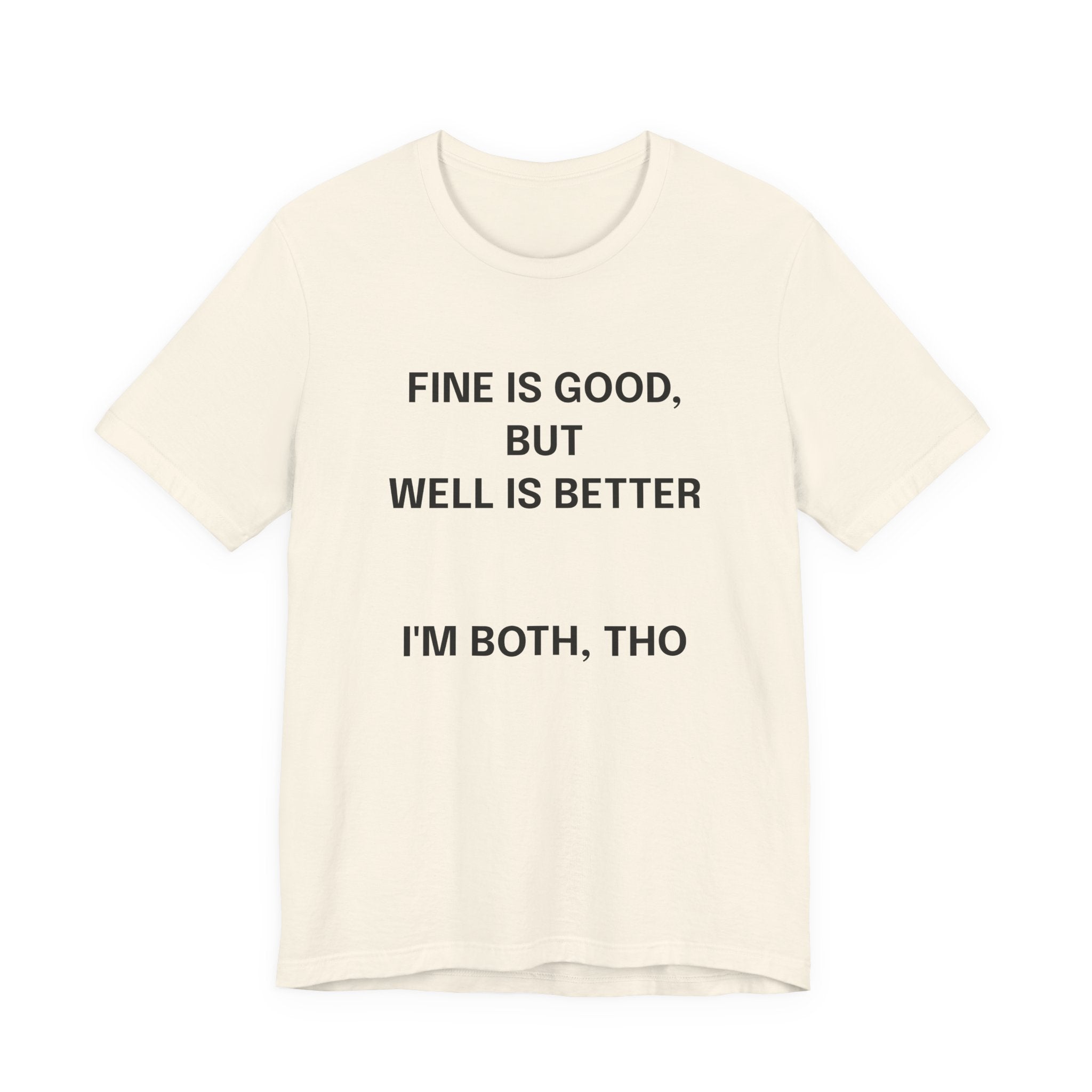 Workout Tee, Funny Graphic Tee - "Fine is Good, But Well is Better, I'm Both, Tho" Statement T-Shirt