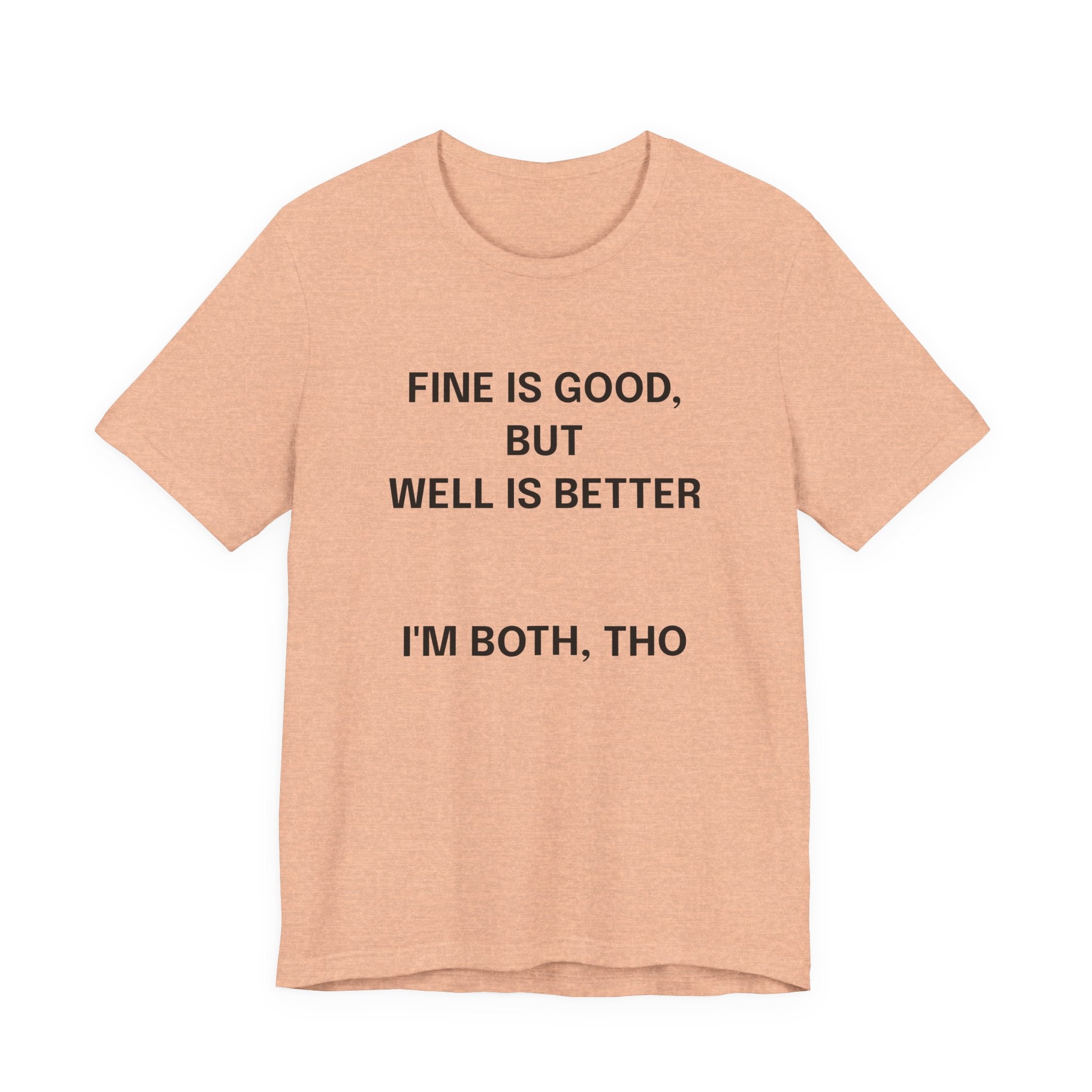 Workout Tee, Funny Graphic Tee - "Fine is Good, But Well is Better, I'm Both, Tho" Statement T-Shirt