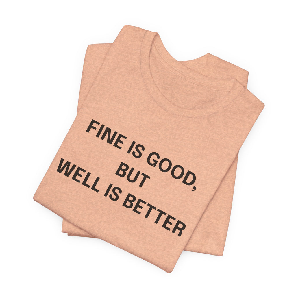 Workout Tee, Funny Graphic Tee - "Fine is Good, But Well is Better, I'm Both, Tho" Statement T-Shirt