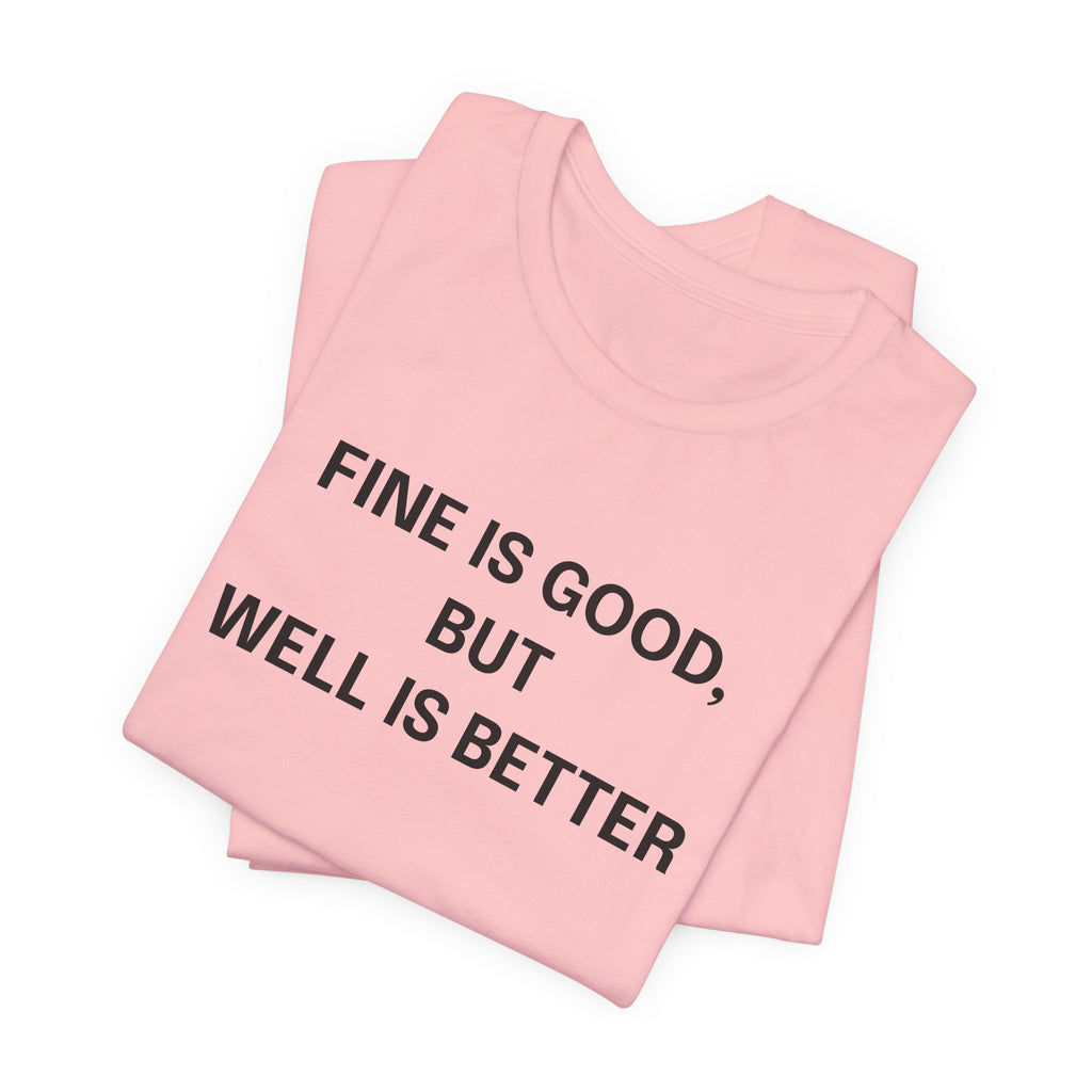 Workout Tee, Funny Graphic Tee - "Fine is Good, But Well is Better, I'm Both, Tho" Statement T-Shirt