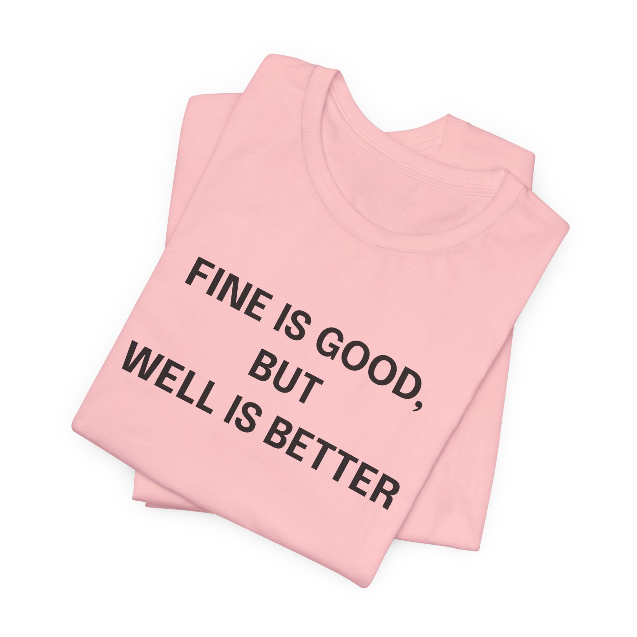 Workout Tee, Funny Graphic Tee - "Fine is Good, But Well is Better, I'm Both, Tho" Statement T-Shirt