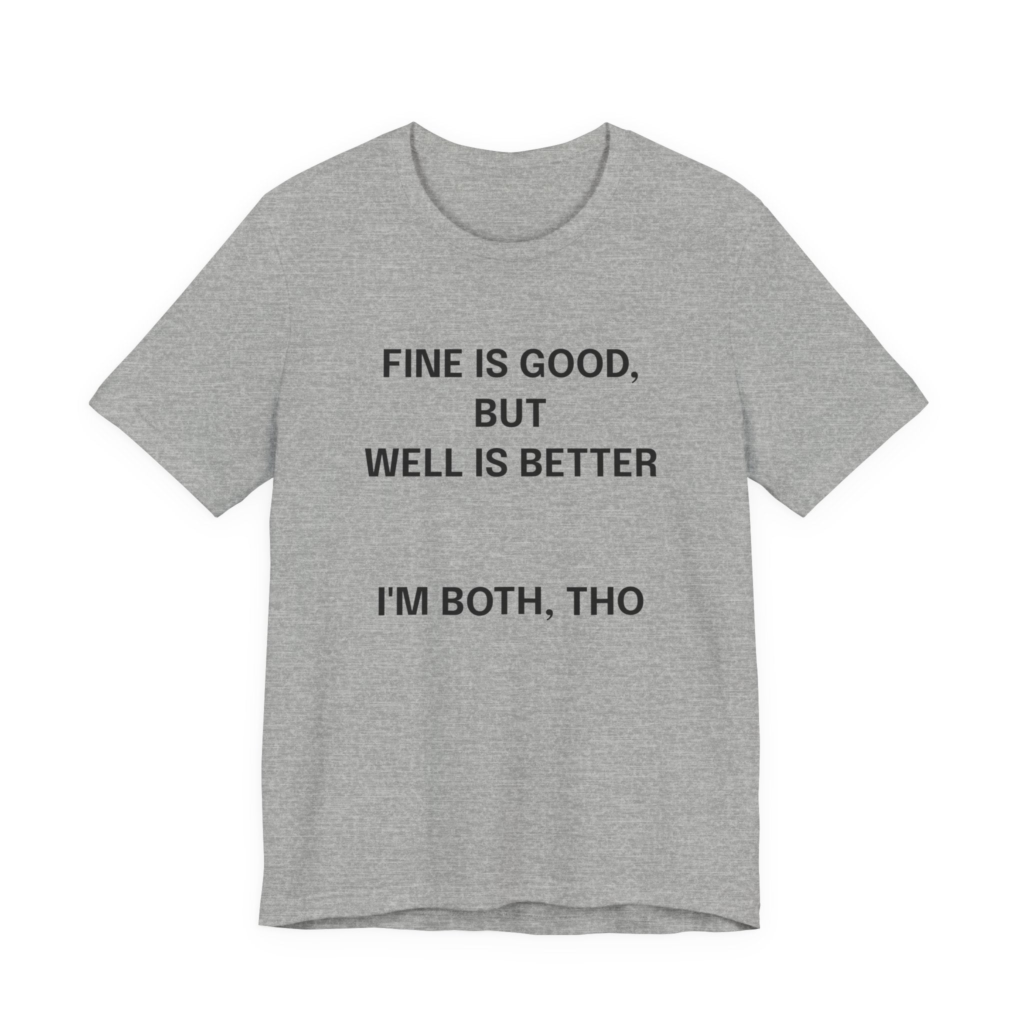 Workout Tee, Funny Graphic Tee - "Fine is Good, But Well is Better, I'm Both, Tho" Statement T-Shirt