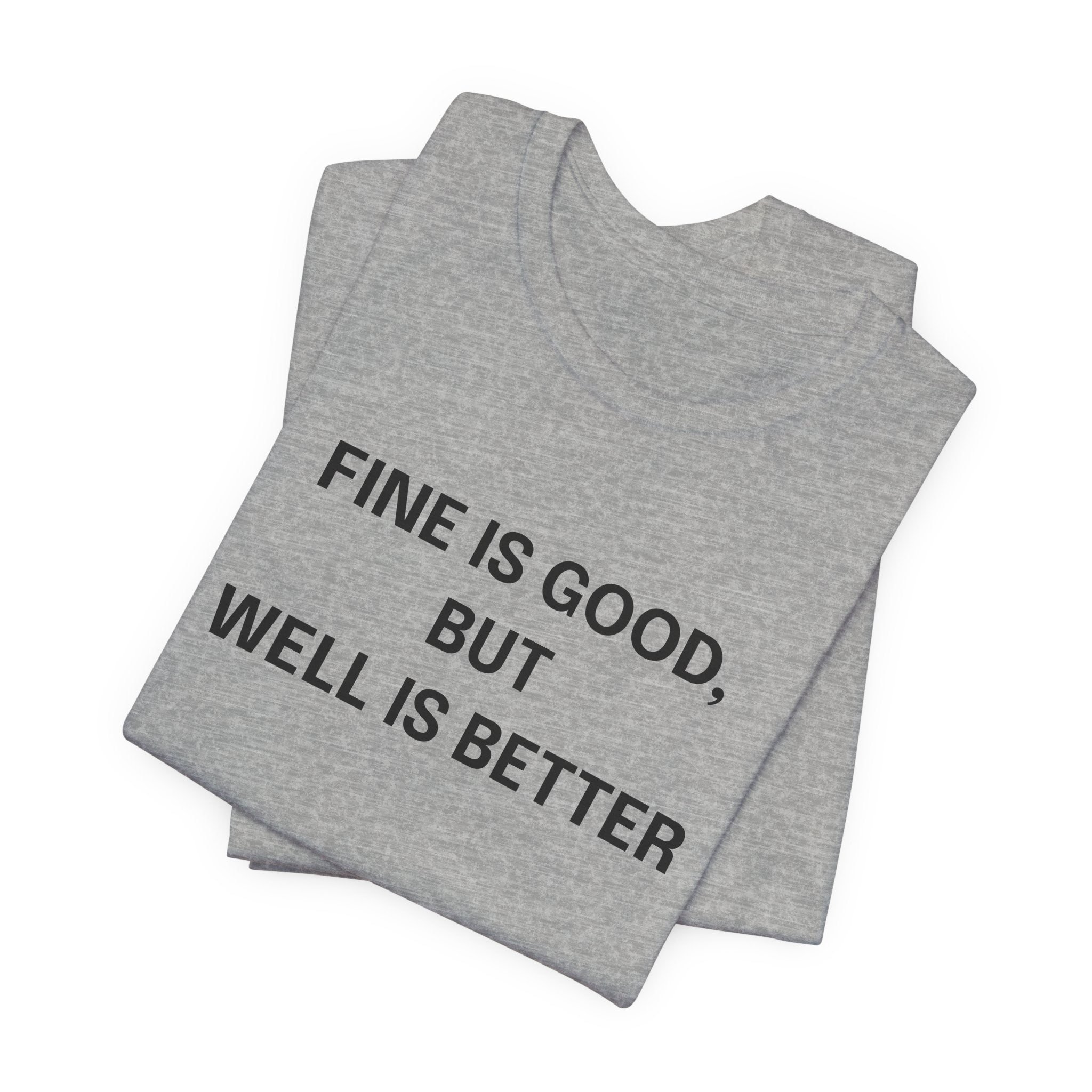 Workout Tee, Funny Graphic Tee - "Fine is Good, But Well is Better, I'm Both, Tho" Statement T-Shirt
