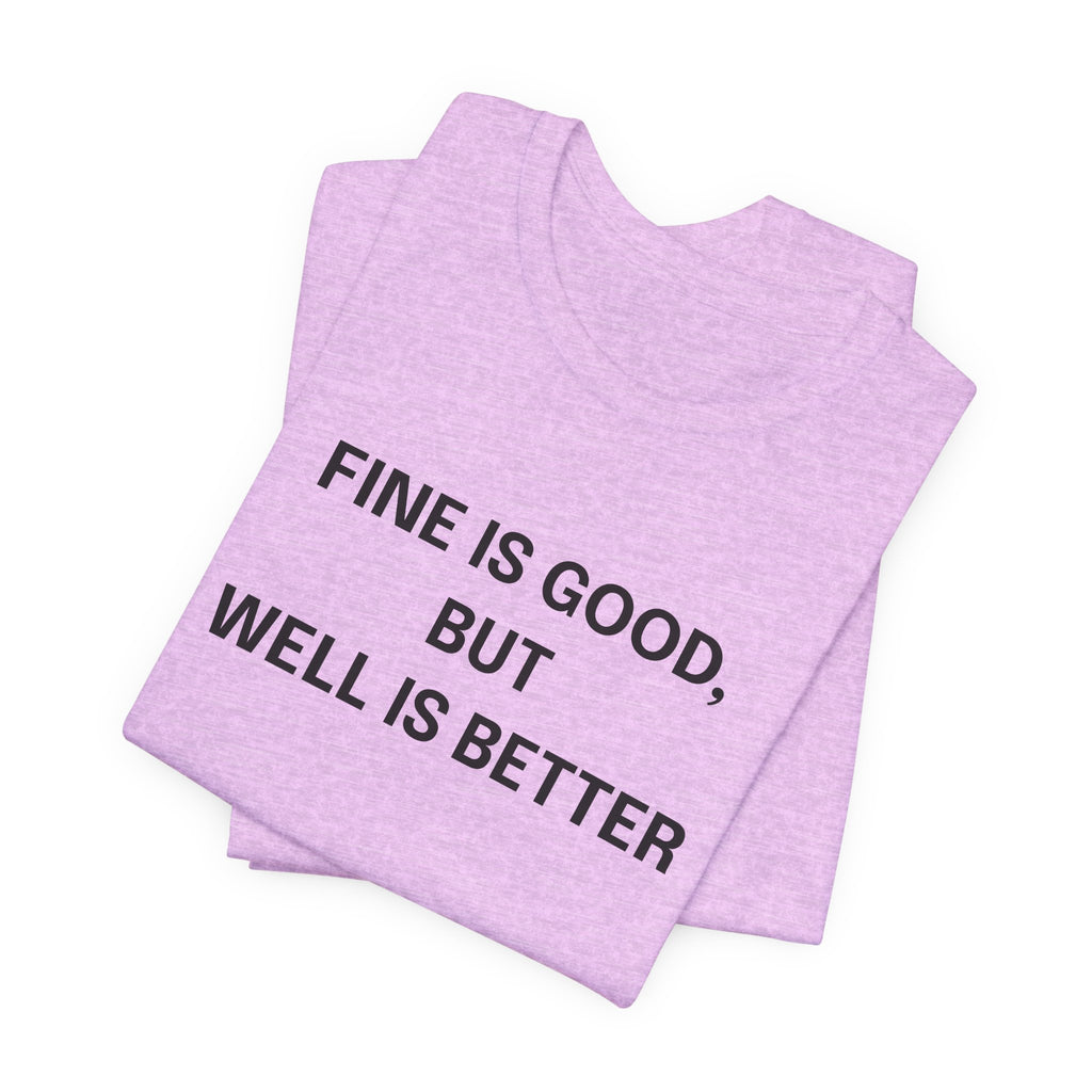 Workout Tee, Funny Graphic Tee - "Fine is Good, But Well is Better, I'm Both, Tho" Statement T-Shirt