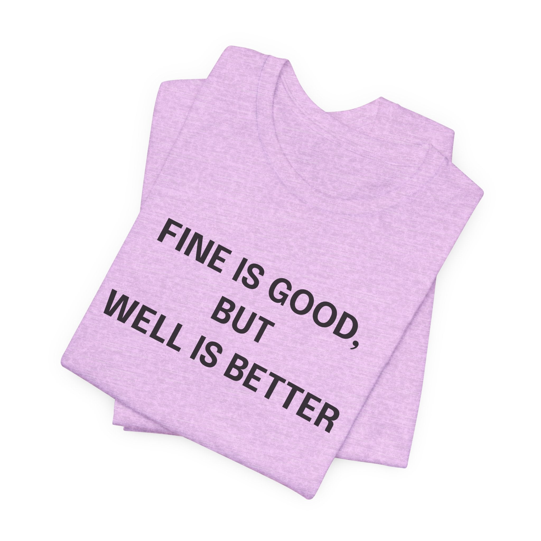 Workout Tee, Funny Graphic Tee - "Fine is Good, But Well is Better, I'm Both, Tho" Statement T-Shirt