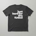 just here for the futbol tee - front