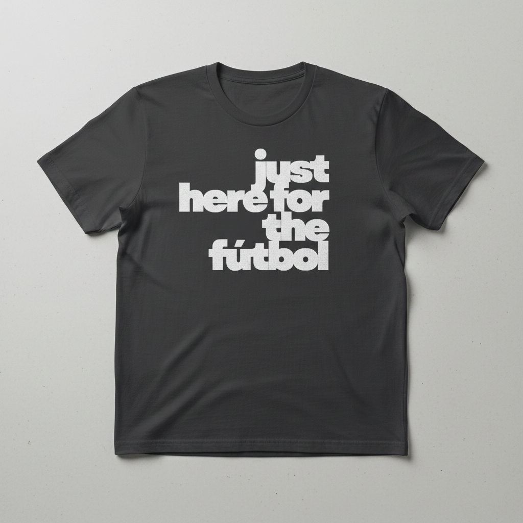 just here for the futbol tee - front